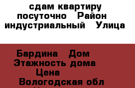 сдам квартиру посуточно › Район ­ индустриальный › Улица ­ Бардина › Дом ­ 29 › Этажность дома ­ 5 › Цена ­ 1 500 - Вологодская обл., Череповец г. Недвижимость » Квартиры аренда   . Вологодская обл.,Череповец г.